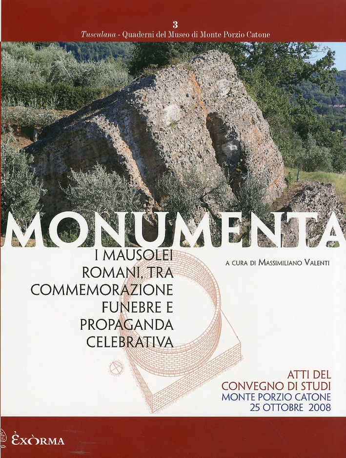 Monumenta. I mausolei romani, tra commemorazione funebre e propaganda celebrativa Monumenta. I mausolei romani, tra commemorazione funebre e propaganda celebrativa