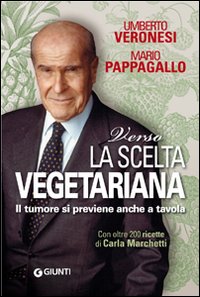 Verso la Scelta Vegetariana. Il Tumore si Previene Anche a Tavola Verso la Scelta Vegetariana. Il Tumore si Previene Anche a Tavola