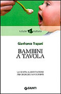Bambini a tavola. La giusta alimentazione per crescere sani e forti Bambini a tavola. La giusta alimentazione per crescere sani e forti