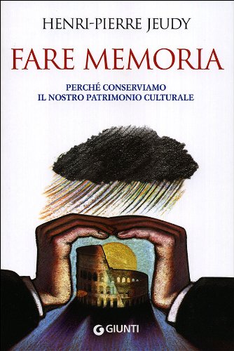 Fare memoria. Perché conserviamo il nostro patrimonio culturale Fare memoria. Perché conserviamo il nostro patrimonio culturale