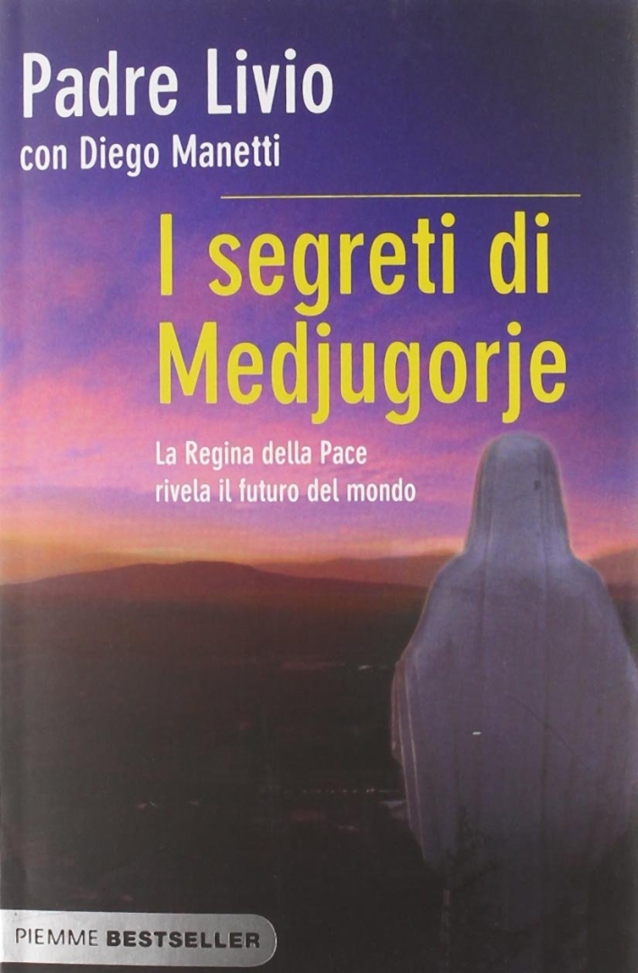 I segreti di Medjugorje. La regina della pace rivela il futuro del mondo I segreti di Medjugorje. La regina della pace rivela il futuro del mondo