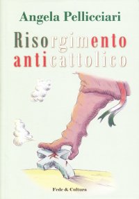 Risorgimento anticattolico. La persecuzione della Chiesa nelle «Memorie» di Giacomo Margotti