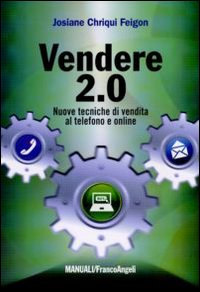 Vendere 2.0. Nuove tecniche di vendita al telefono e on-line Vendere 2.0. Nuove tecniche di vendita al telefono e on-line