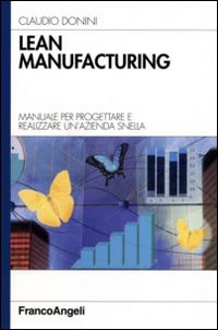 Lean manufacturing. Manuale per progettare e realizzare un'azienda snella Lean manufacturing. Manuale per progettare e realizzare un'azienda snella