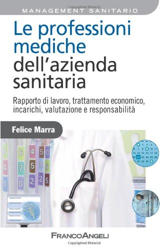 Le professioni mediche dell'azienda sanitaria. Rapporto di lavoro, trattamento economico, incarichi, valutazione e responsabilità Le professioni mediche dell'azienda sanitaria. Rapporto di lavoro, trattamento economico, incarichi, valutazione e responsabilità