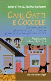 Cani, gatti e coccole. Come e perché gli amici a quattro zampe possono aiutare grandi e piccini Cani, gatti e coccole. Come e perché gli amici a quattro zampe possono aiutare grandi e piccini