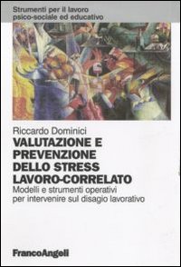 Valutazione e prevenzione dello stress lavoro-correlato. Modelli e strumenti operativi per intervenire sul disagio lavorativo Valutazione e prevenzione dello stress lavoro-correlato. Modelli e strumenti operativi per intervenire sul disagio lavorativo
