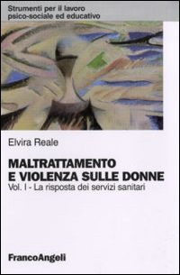 Maltrattamento e violenza sulle donne. Vol. 1: La risposta dei servizi sanitari Maltrattamento e violenza sulle donne. Vol. 1: La risposta dei servizi sanitari