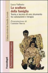 La scultura della famiglia. Teoria e tecnica di uno strumento tra valutazione e terapia La scultura della famiglia. Teoria e tecnica di uno strumento tra valutazione e terapia