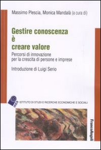 Gestire conoscenza è creare valore. Percorsi di innovazione per la crescita di persone e imprese Gestire conoscenza è creare valore. Percorsi di innovazione per la crescita di persone e imprese