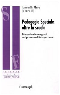 Pedagogia speciale oltre la scuola. Dimensioni emergenti nel processo di integrazione Pedagogia speciale oltre la scuola. Dimensioni emergenti nel processo di integrazione