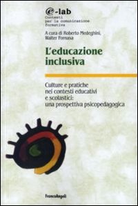 L'educazione inclusiva. Culture e pratiche nei contesti educativi e scolastici: una prospettiva psicopedagogica L'educazione inclusiva. Culture e pratiche nei contesti educativi e scolastici: una prospettiva psicopedagogica