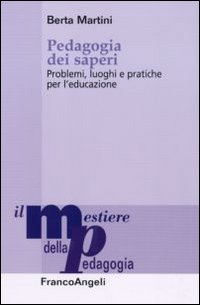 Pedagogia dei saperi. Problemi, luoghi e pratiche per l'educazione Pedagogia dei saperi. Problemi, luoghi e pratiche per l'educazione