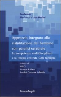 Approccio integrato alla riabilitazione del bambino con paralisi cerebrale. Le competenze multidisciplinari e la terapia centrata sulla famiglia. Con DVD Approccio integrato alla riabilitazione del bambino con paralisi cerebrale. Le competenze multidisciplinari e la terapia centrata sulla famiglia. Con DVD