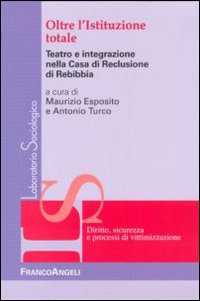 Oltre l'istituzione totale. Teatro e integrazione nella casa di reclusione di Rebibbia Oltre l'istituzione totale. Teatro e integrazione nella casa di reclusione di Rebibbia