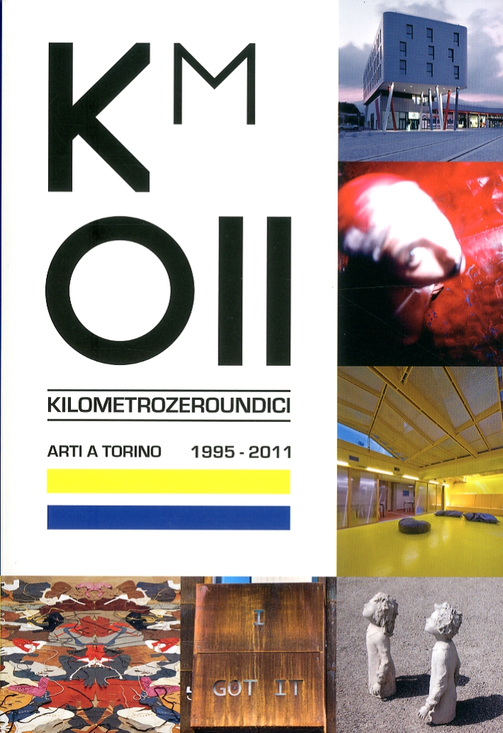 Km 011. Kilometrozeroundici. Arti a Torino. 1995-2011 Km 011. Kilometrozeroundici. Arti a Torino. 1995-2011