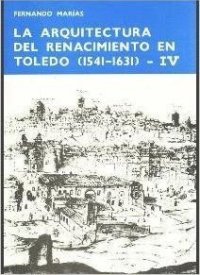 La arquitectura del renacimiento en toledo (1541-1631); t.4