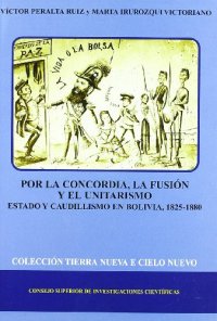Por la concordia, la fusion y el unitarismo. estado y caudillismo en bolivia, 1825-1880