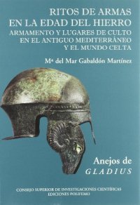 Ritos de armas en la edad del hierro: armamento y lugares de culto antiguo mediterraneo y mundo celta