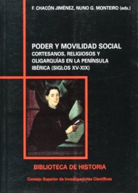 Poder y movilidad social: cortesanos, religiosos y oligarquias en la peninsula iberica siglos xv-xix