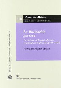 La ilustracion goyesca. la culturaen españa durante el reinado de carlos iv (1788-1808)