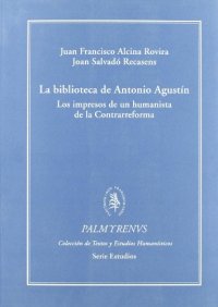 La biblioteca de antonio agustin. los impresos de un humanista de la contrarreforma, tomo i