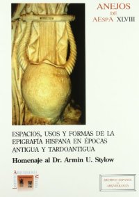 Espacios, usos y formas de la epigrafia hispana en epocas antigua y tardoantigua: homenaje dr. arminu. st