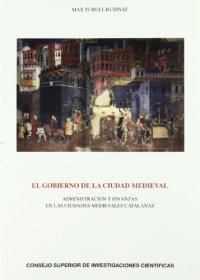 El gobierno de la ciudad medieval : administracion y finanzas en las ciudades medievales catalanas