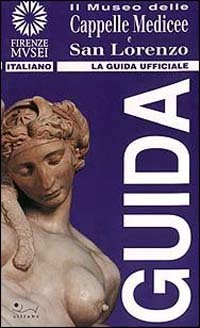 Il Museo delle Cappelle Medicee e San Lorenzo. La guida ufficiale