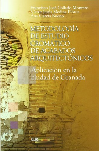 Metodologia de estudio cromatico de acabados arquitectonicos : aplicacion en ciudad historica granada Metodologia de estudio cromatico de acabados arquitectonicos : aplicacion en ciudad historica granada
