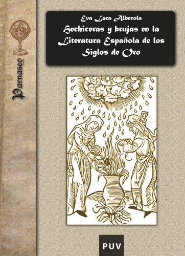 Hechiceras y brujas en la literatura española de los siglos de oro Hechiceras y brujas en la literatura española de los siglos de oro