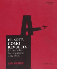 El arte como revuelta. escritos sobre las vanguardias (1912-1933)