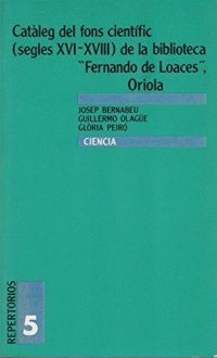 Catàleg fons cientific (s. xvi-xviii) biblioteca fernando de loacesndo de loaces"