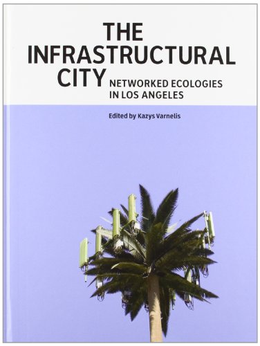 Infraestructural city networked ecologies in los angeles