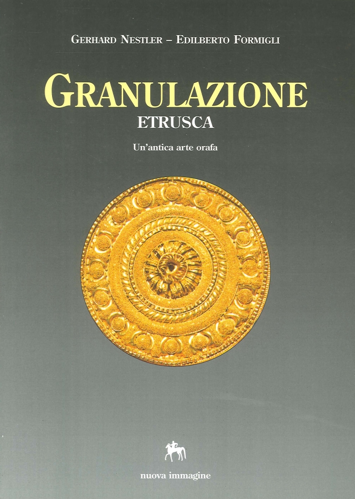 Granulazione Etrusca. Un' Antica Arte Orafa Granulazione Etrusca. Un' Antica Arte Orafa