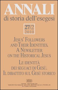 Annali di Storia dell'Esegesi (2010). Vol. 27/2: le Identità dei Seguaci di Gesù. il Dibattito sul Gesù Storico Annali di Storia dell'Esegesi (2010). Vol. 27/2: le Identità dei Seguaci di Gesù. il Dibattito sul Gesù Storico