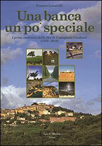 Una banca un po' speciale. I primi cent'anni della BCC di Castagneto Carducci (1910-2010) Una banca un po' speciale. I primi cent'anni della BCC di Castagneto Carducci (1910-2010)