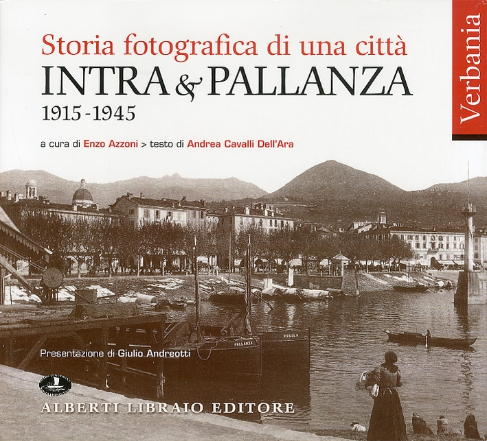 Storia fotografica di una città. Intra e Pallanza. 1915-1945. Storia fotografica di una città. Intra e Pallanza. 1915-1945.