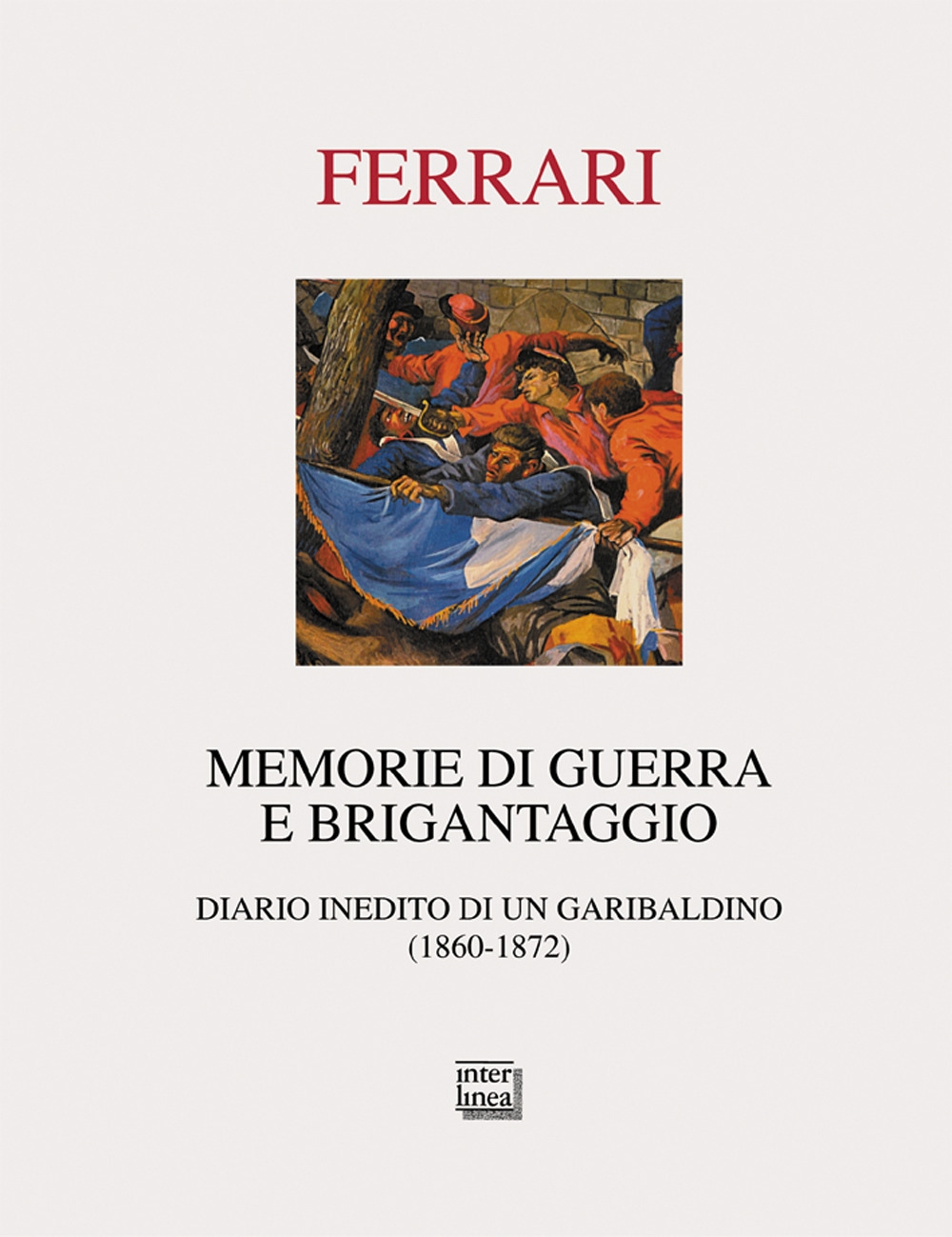 Memorie di guerra e brigantaggio. Diario inedito di un garibaldino (1860-1872) Memorie di guerra e brigantaggio. Diario inedito di un garibaldino (1860-1872)