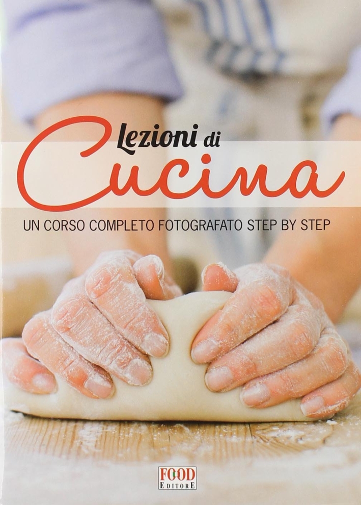 Lezioni di cucina. Un corso completo fotografato step by step Lezioni di cucina. Un corso completo fotografato step by step