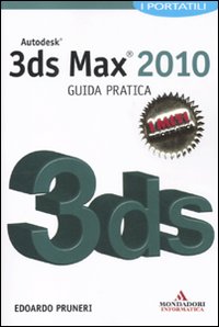 Autodesk 3ds Max 2010. Guida pratica Autodesk 3ds Max 2010. Guida pratica