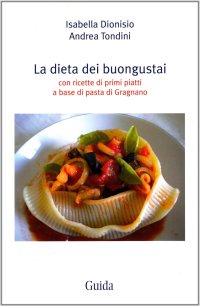 La dieta dei buongustai. Con ricette di primi piatti a base di pasta di Gragnano