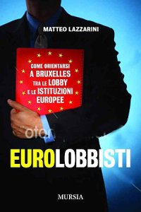 Eurolobbisti. Come orientarsi a Bruxelles tra lobby e istituzioni europee