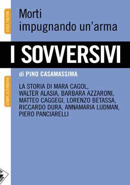 I sovversivi. Morti impugnando un'arma. La storia di Mara Cagol, Walter Alasia, Barbara Azzaroni, Matteo Caggegi, Lorenzo Betassa, Riccardo Dura, Annamaria Ludman...