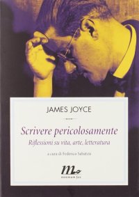 Scrivere pericolosamente. Riflessioni su vita, arte, letteratura