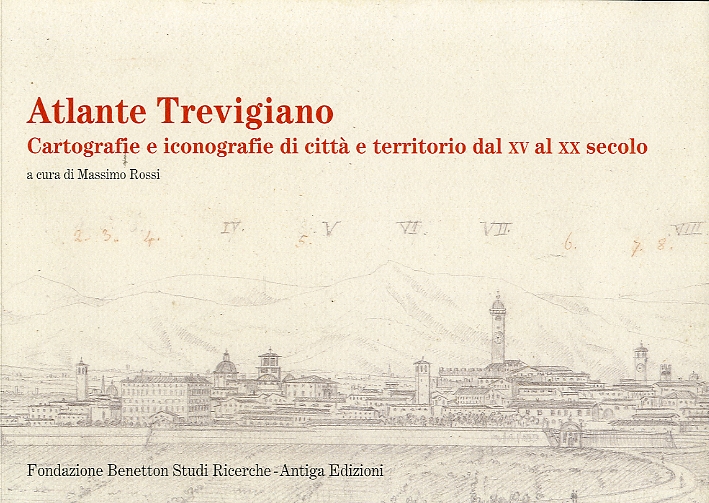 Atlante Trevigiano. Cartografie e Iconografie di Città e Territorio dal XV al XX Secolo