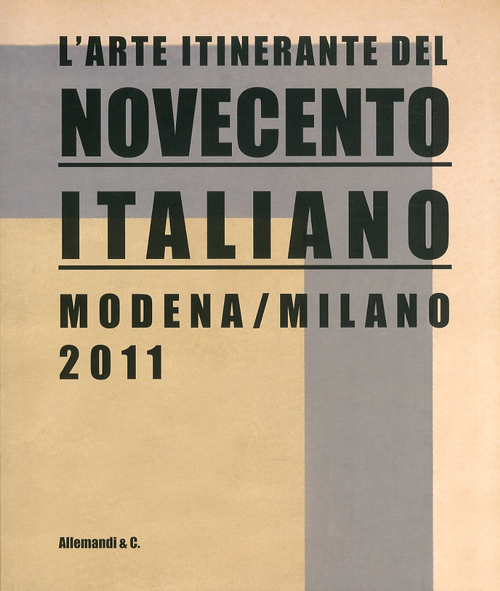 L'Arte itinerante del Novecento Italiano. Modena/Milano 2011 L'Arte itinerante del Novecento Italiano. Modena/Milano 2011
