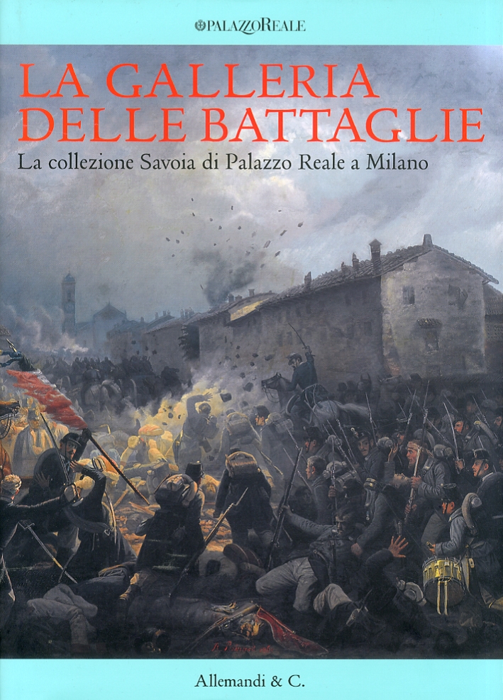 La Galleria delle Battaglie. La Collezione Savoia di Palazzo Reale a Milano La Galleria delle Battaglie. La Collezione Savoia di Palazzo Reale a Milano
