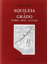 Aquileia e Grado. Storia, arte, cultura