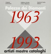 Palazzo dei Diamanti 1963-1993. Artisti Mostre Cataloghi